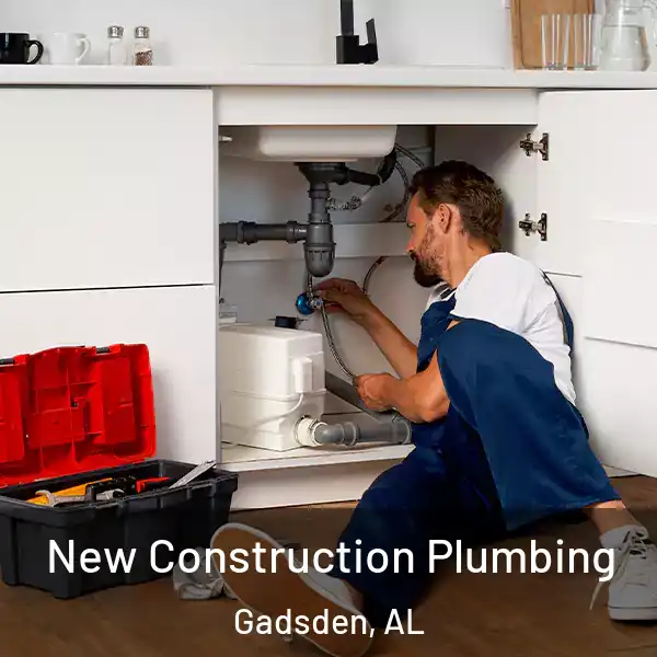  New Construction Plumbing Gadsden, AL